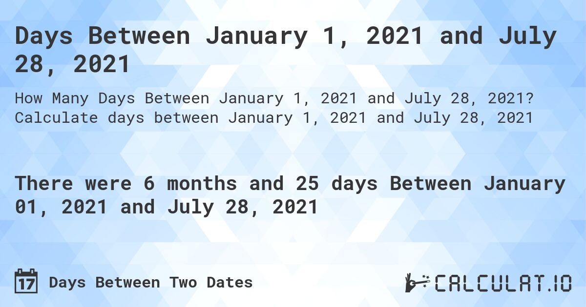 Days Between January 1, 2021 and July 28, 2021. Calculate days between January 1, 2021 and July 28, 2021