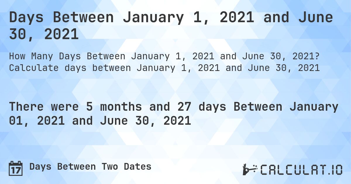 Days Between January 1, 2021 and June 30, 2021. Calculate days between January 1, 2021 and June 30, 2021