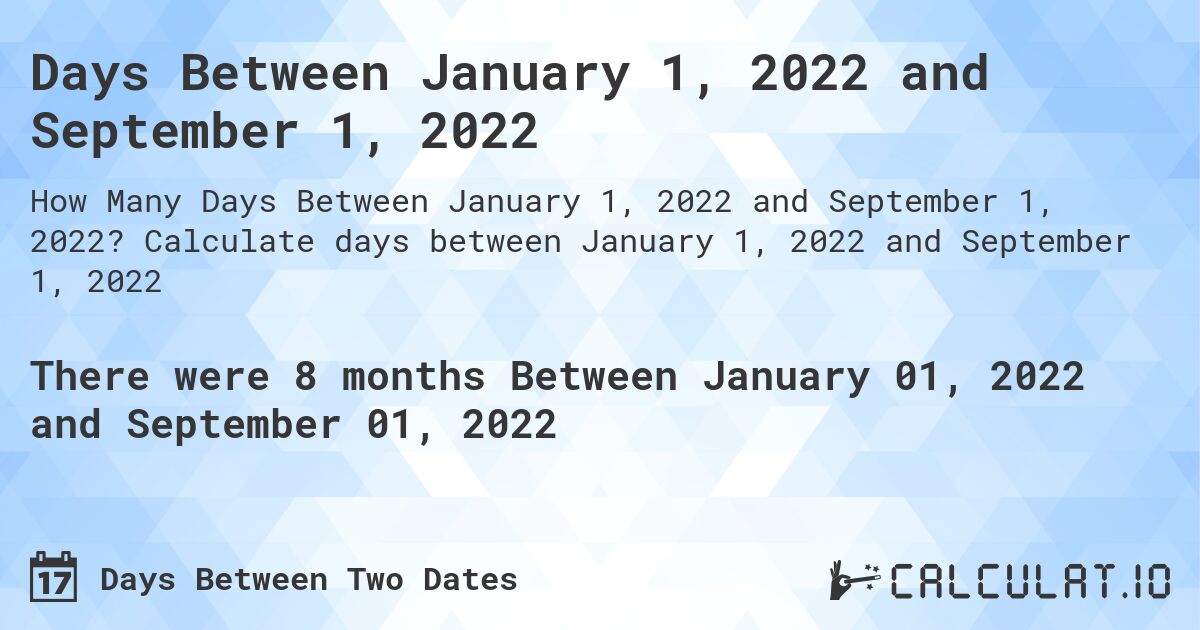 Days Between January 1, 2022 and September 1, 2022. Calculate days between January 1, 2022 and September 1, 2022