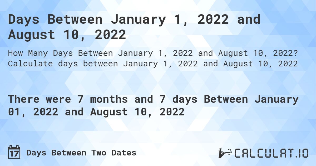 Days Between January 1, 2022 and August 10, 2022. Calculate days between January 1, 2022 and August 10, 2022