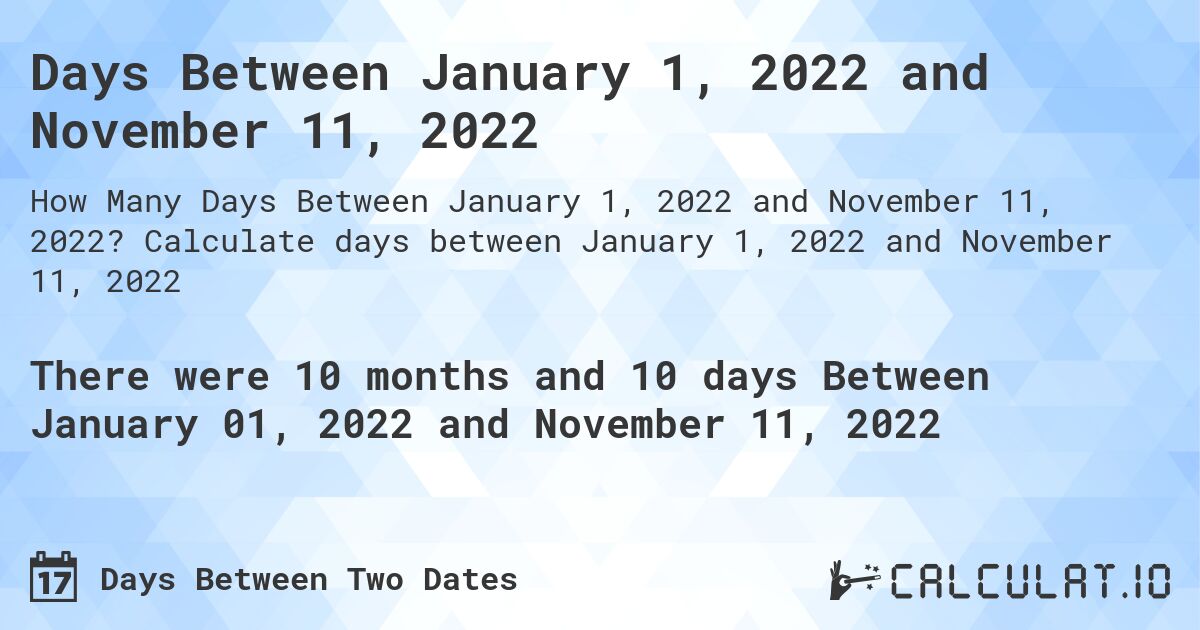 Days Between January 1, 2022 and November 11, 2022. Calculate days between January 1, 2022 and November 11, 2022