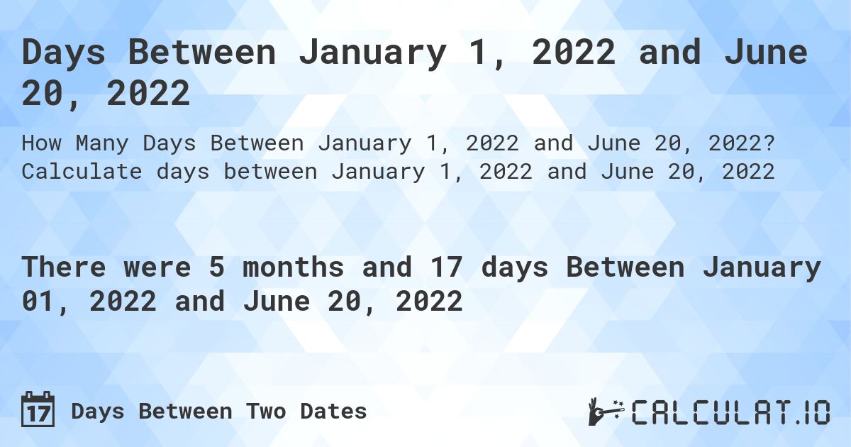 Days Between January 1, 2022 and June 20, 2022. Calculate days between January 1, 2022 and June 20, 2022