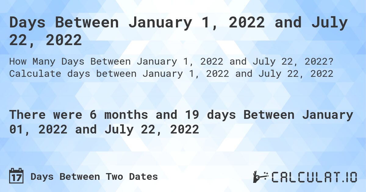 Days Between January 1, 2022 and July 22, 2022. Calculate days between January 1, 2022 and July 22, 2022