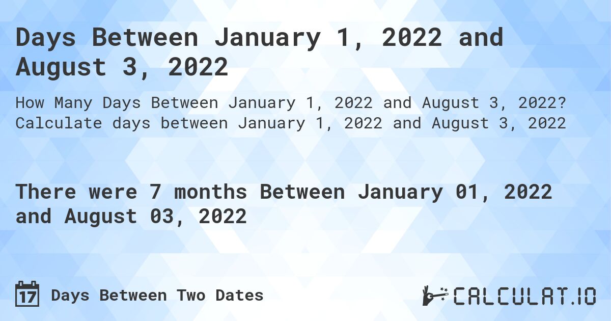 Days Between January 1, 2022 and August 3, 2022. Calculate days between January 1, 2022 and August 3, 2022