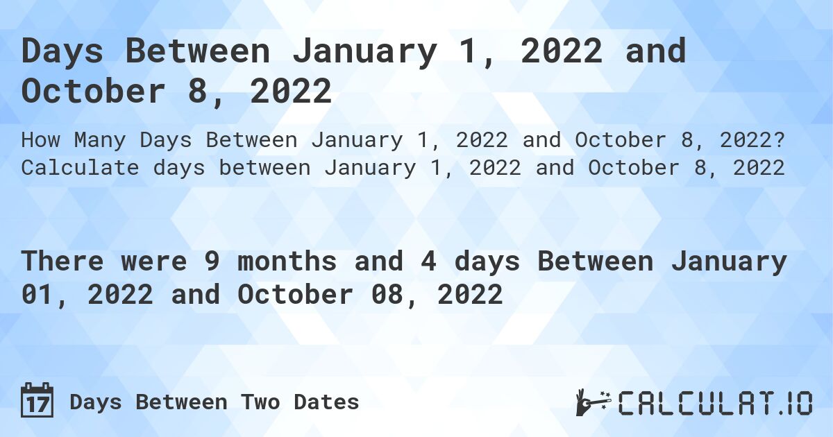 Days Between January 1, 2022 and October 8, 2022. Calculate days between January 1, 2022 and October 8, 2022
