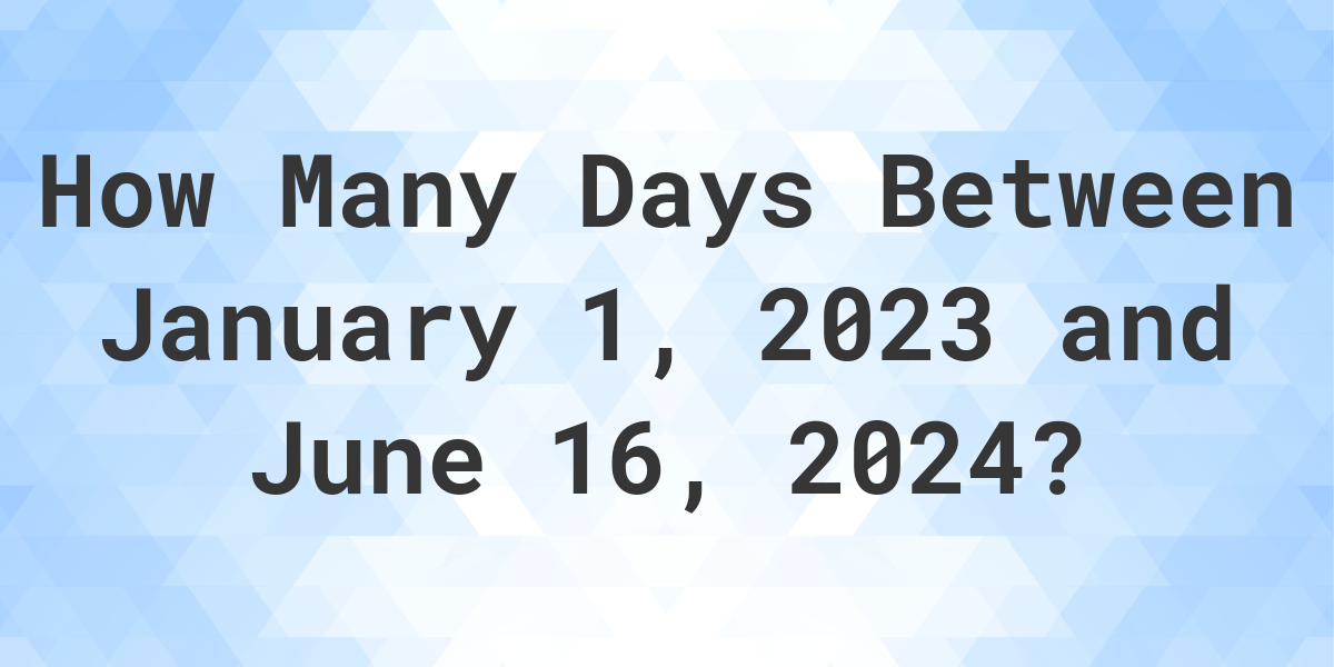 Days Between January 1, 2023 and June 16, 2024 Calculatio