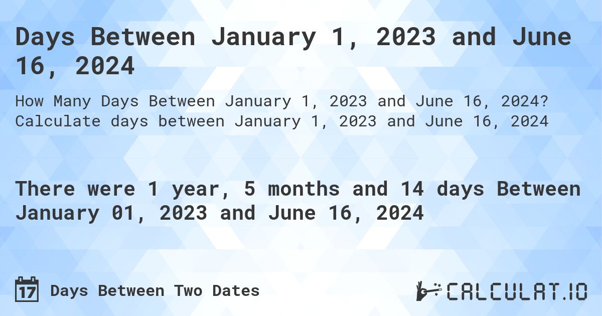 Days Between January 1, 2023 and June 16, 2024. Calculate days between January 1, 2023 and June 16, 2024