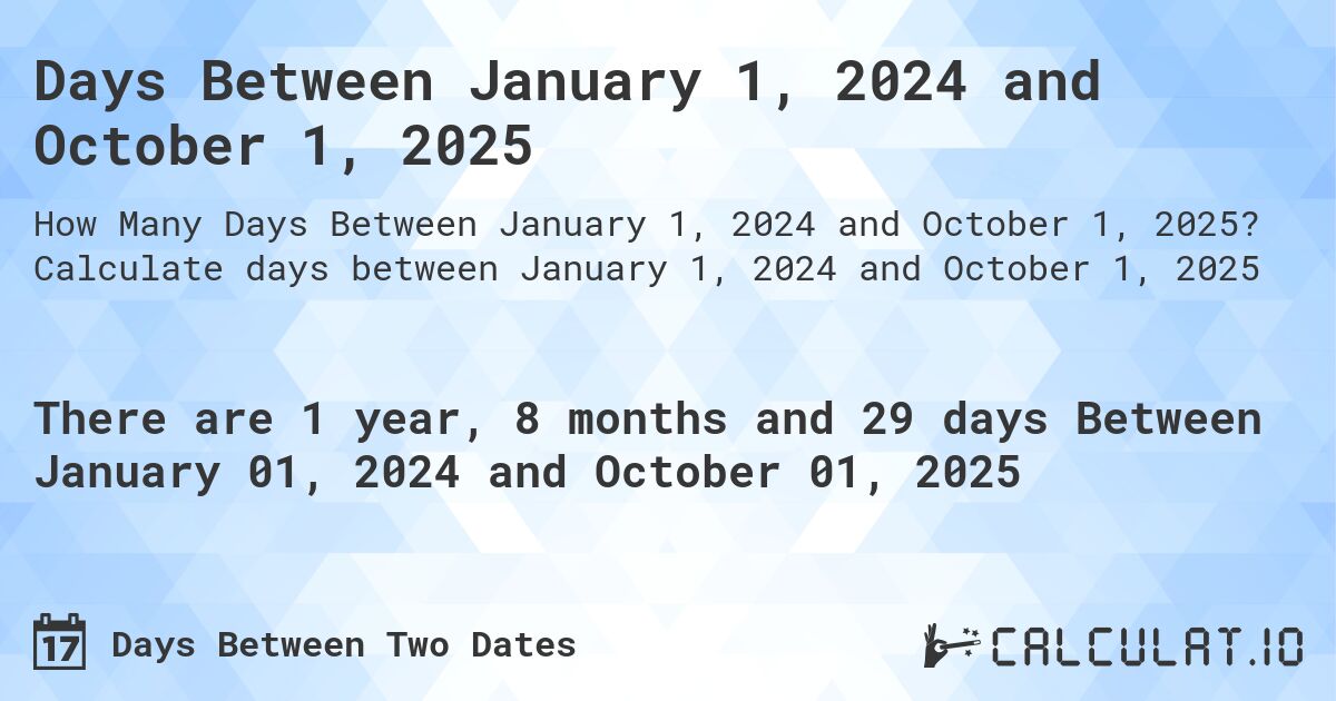 Days Between January 1, 2024 and October 1, 2025. Calculate days between January 1, 2024 and October 1, 2025