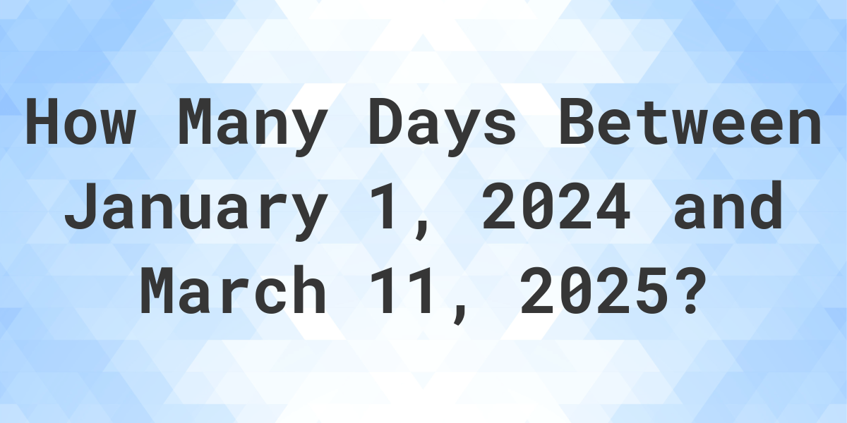 Days Between January 1, 2024 and March 11, 2025 Calculatio