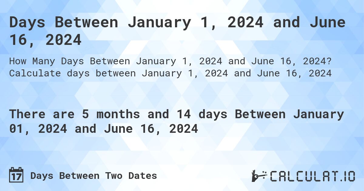 Days Between January 1, 2024 and June 16, 2024. Calculate days between January 1, 2024 and June 16, 2024