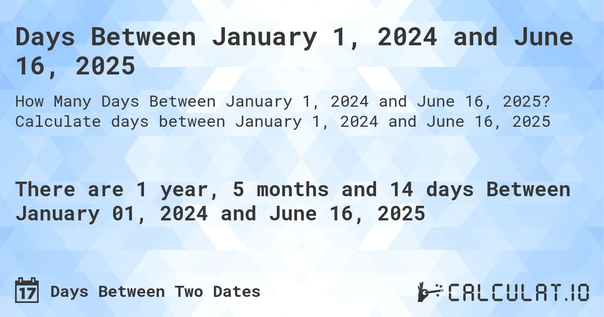 Days Between January 1, 2024 and June 16, 2025. Calculate days between January 1, 2024 and June 16, 2025