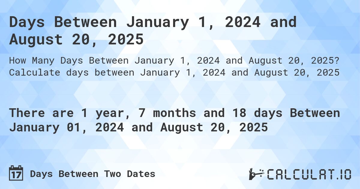 Days Between January 1, 2024 and August 20, 2025. Calculate days between January 1, 2024 and August 20, 2025