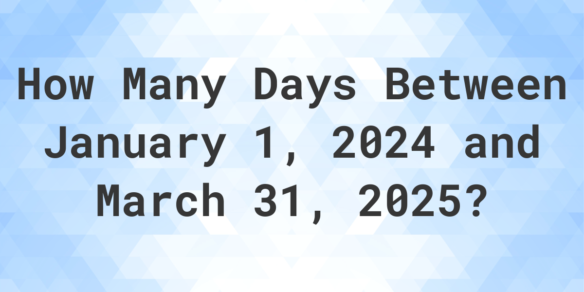 Days Between January 1, 2025 and March 31, 2025 Calculatio