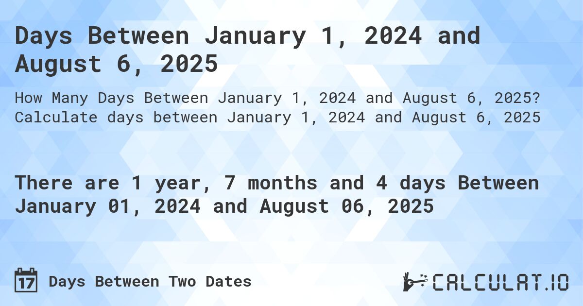 Days Between January 1, 2024 and August 6, 2025. Calculate days between January 1, 2024 and August 6, 2025