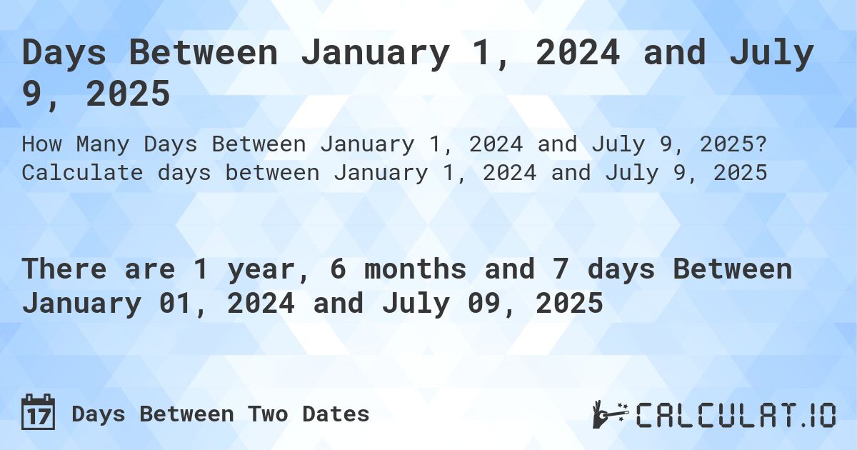 Days Between January 1, 2024 and July 9, 2025. Calculate days between January 1, 2024 and July 9, 2025