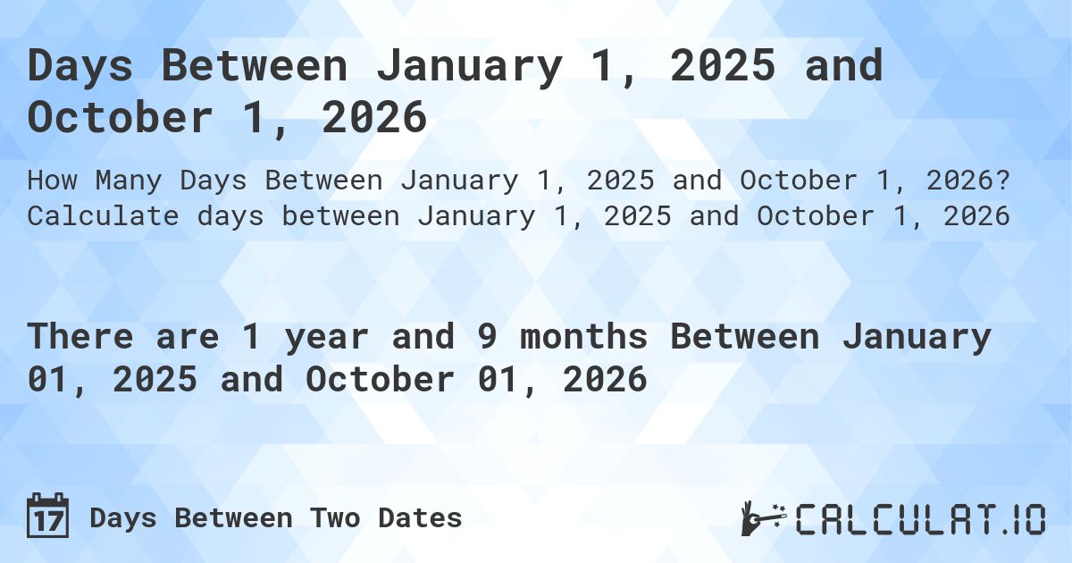 Days Between January 1, 2025 and October 1, 2026. Calculate days between January 1, 2025 and October 1, 2026