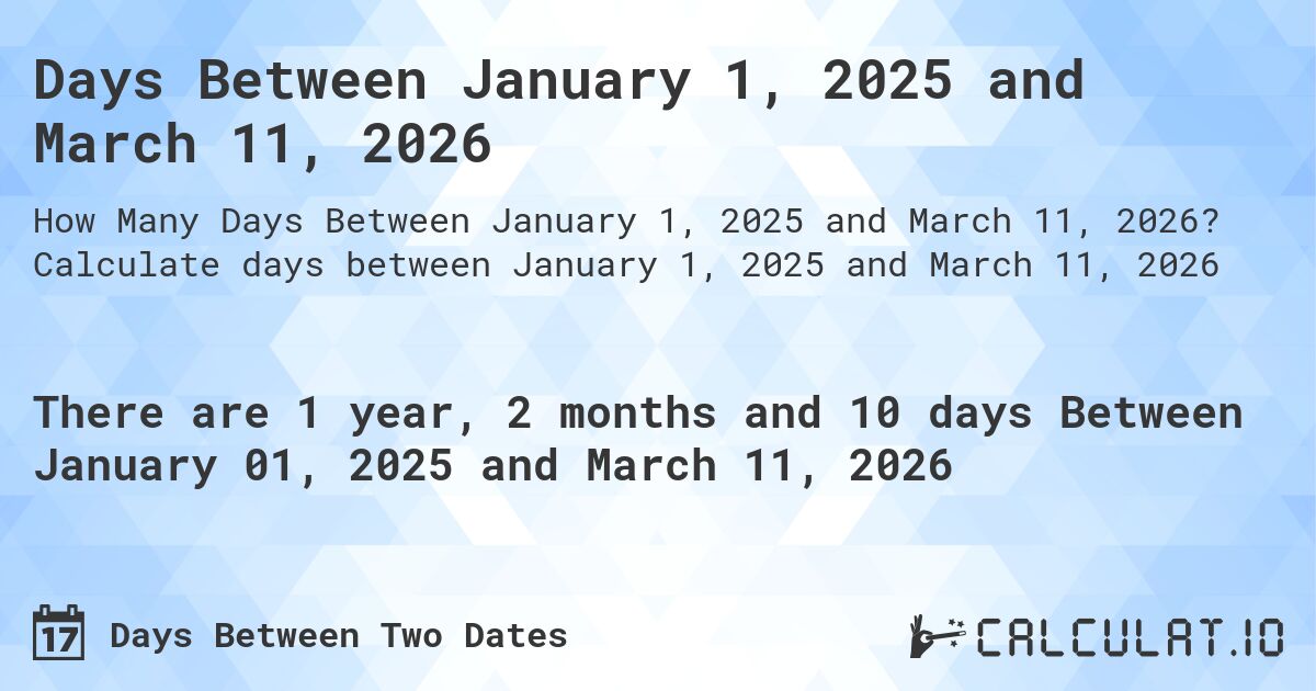 Days Between January 1, 2025 and March 11, 2026. Calculate days between January 1, 2025 and March 11, 2026