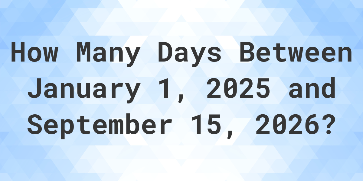 Days Between January 1, 2025 and September 15, 2026 Calculatio