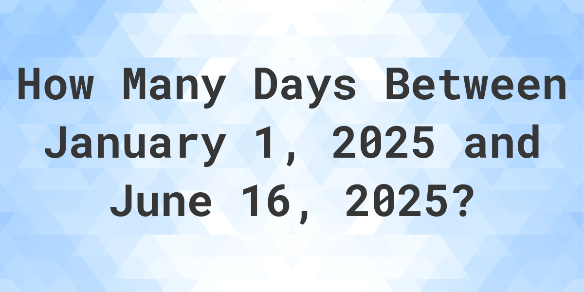 Days Between January 1, 2025 and June 16, 2025 Calculatio