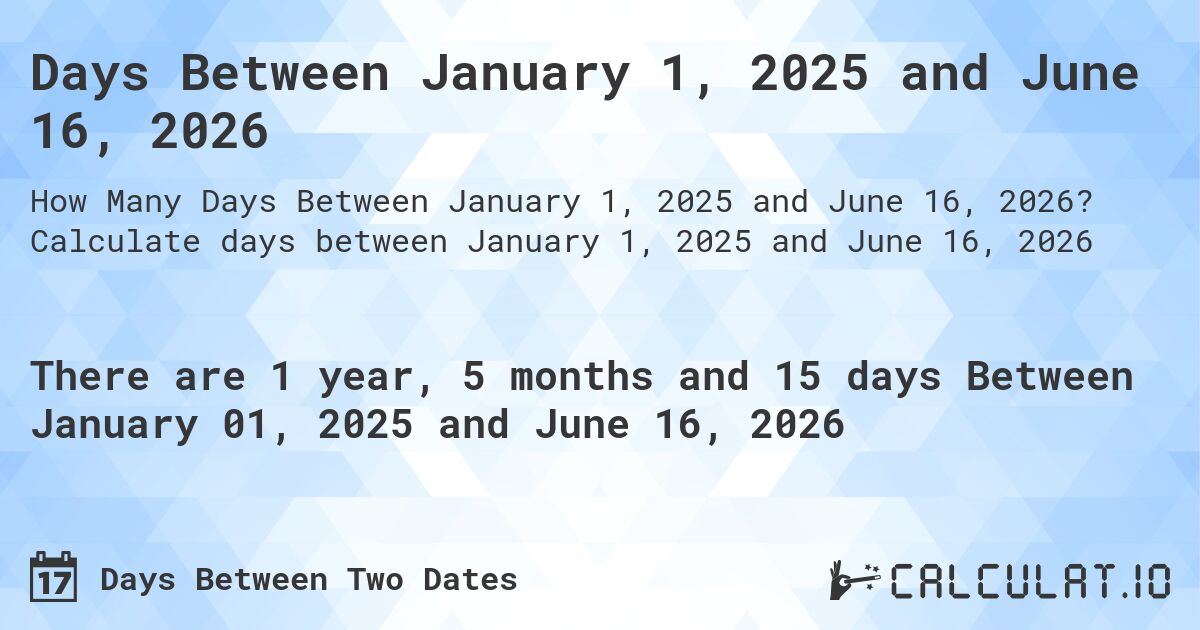 Days Between January 1, 2025 and June 16, 2026. Calculate days between January 1, 2025 and June 16, 2026