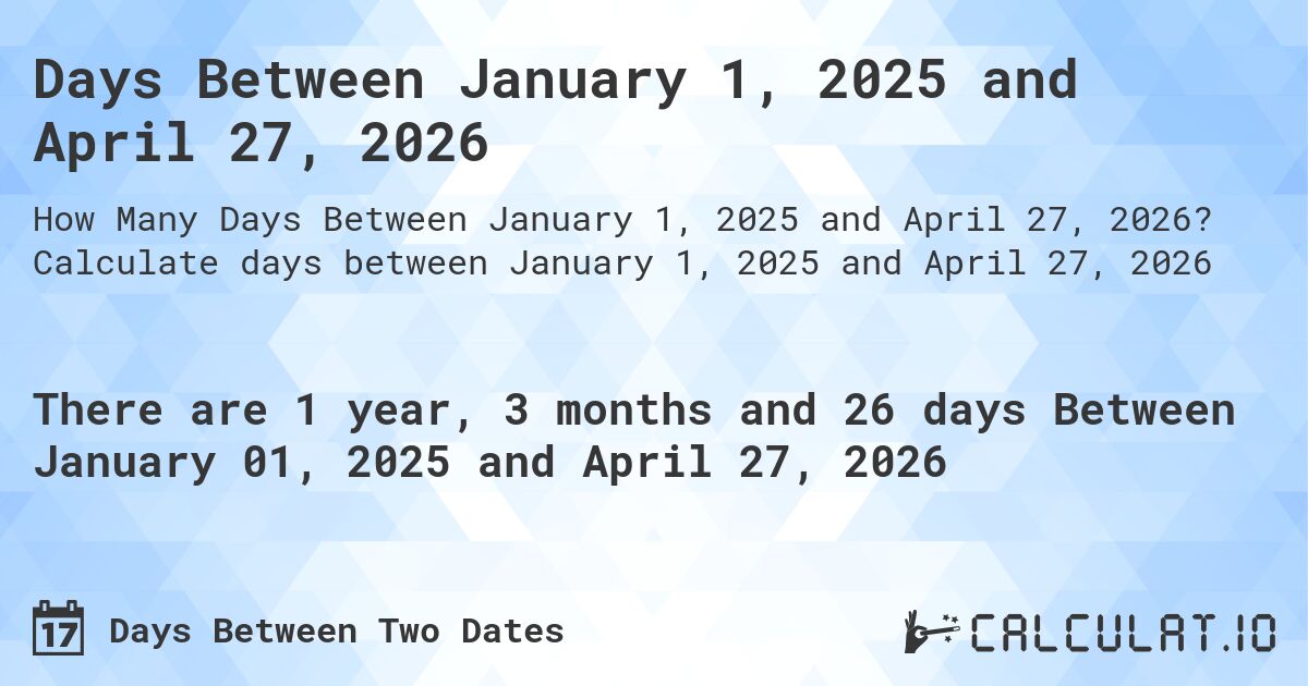 Days Between January 1, 2025 and April 27, 2026. Calculate days between January 1, 2025 and April 27, 2026