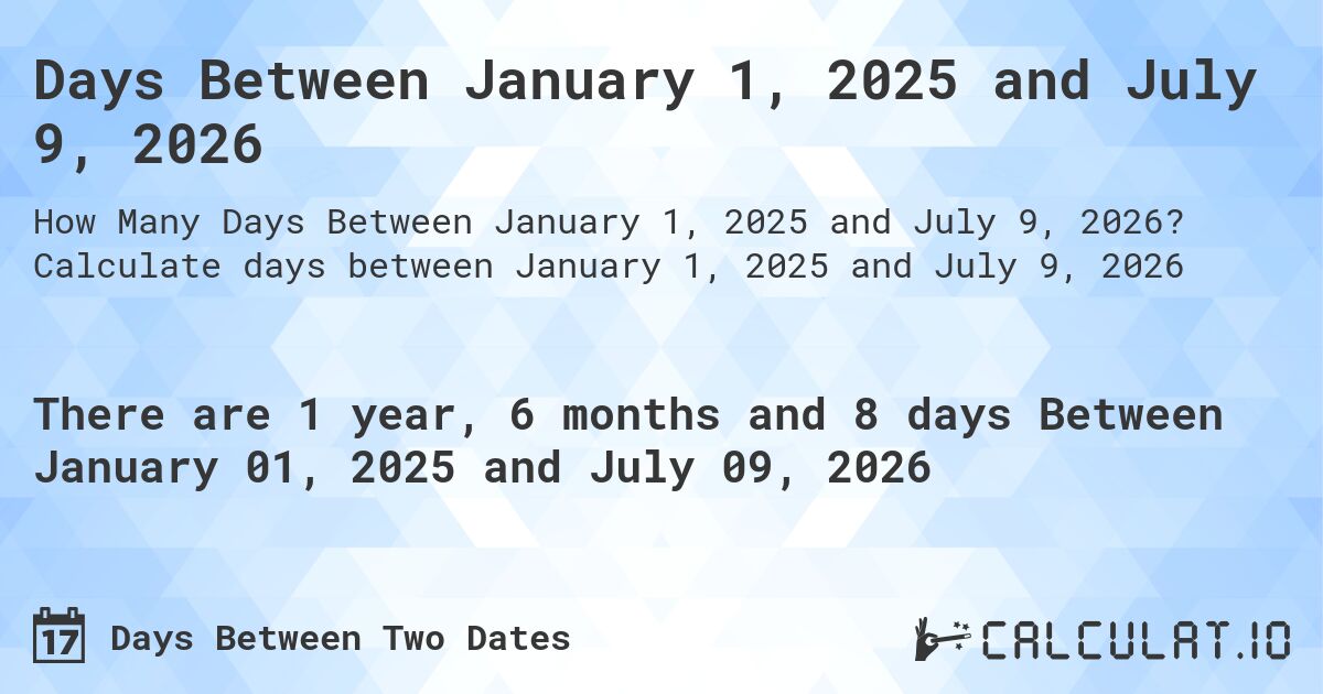 Days Between January 1, 2025 and July 9, 2026. Calculate days between January 1, 2025 and July 9, 2026