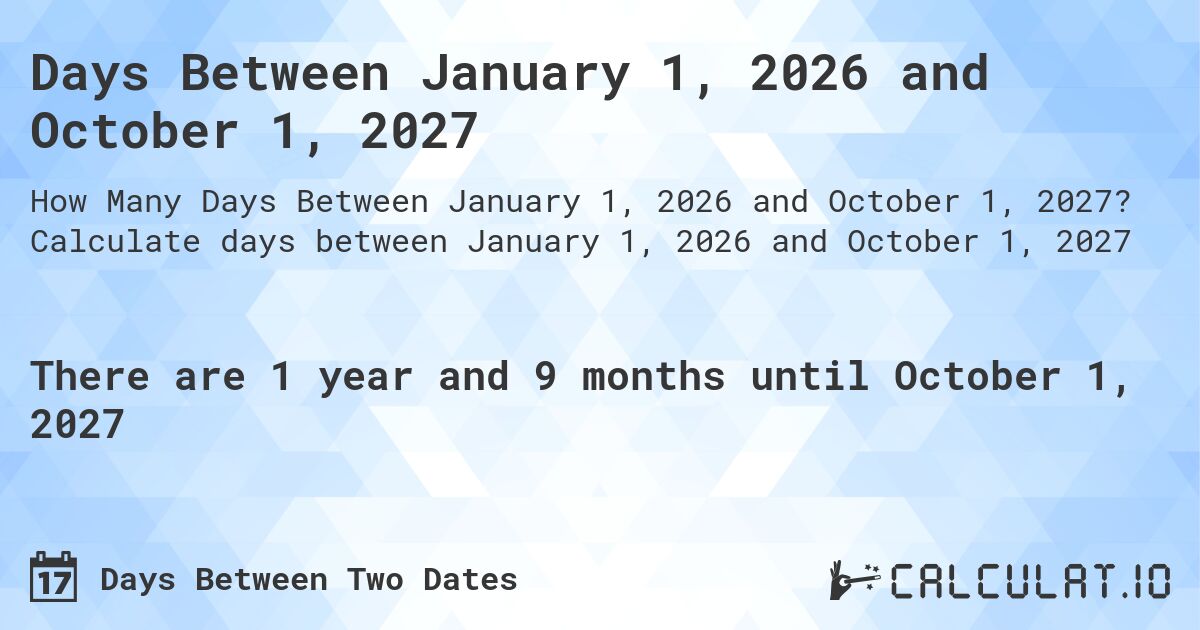 Days Between January 1, 2026 and October 1, 2027. Calculate days between January 1, 2026 and October 1, 2027