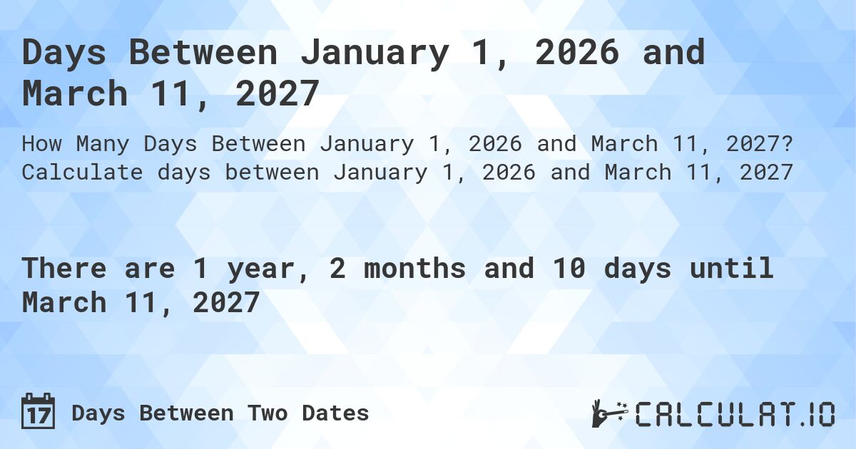 Days Between January 1, 2026 and March 11, 2027. Calculate days between January 1, 2026 and March 11, 2027
