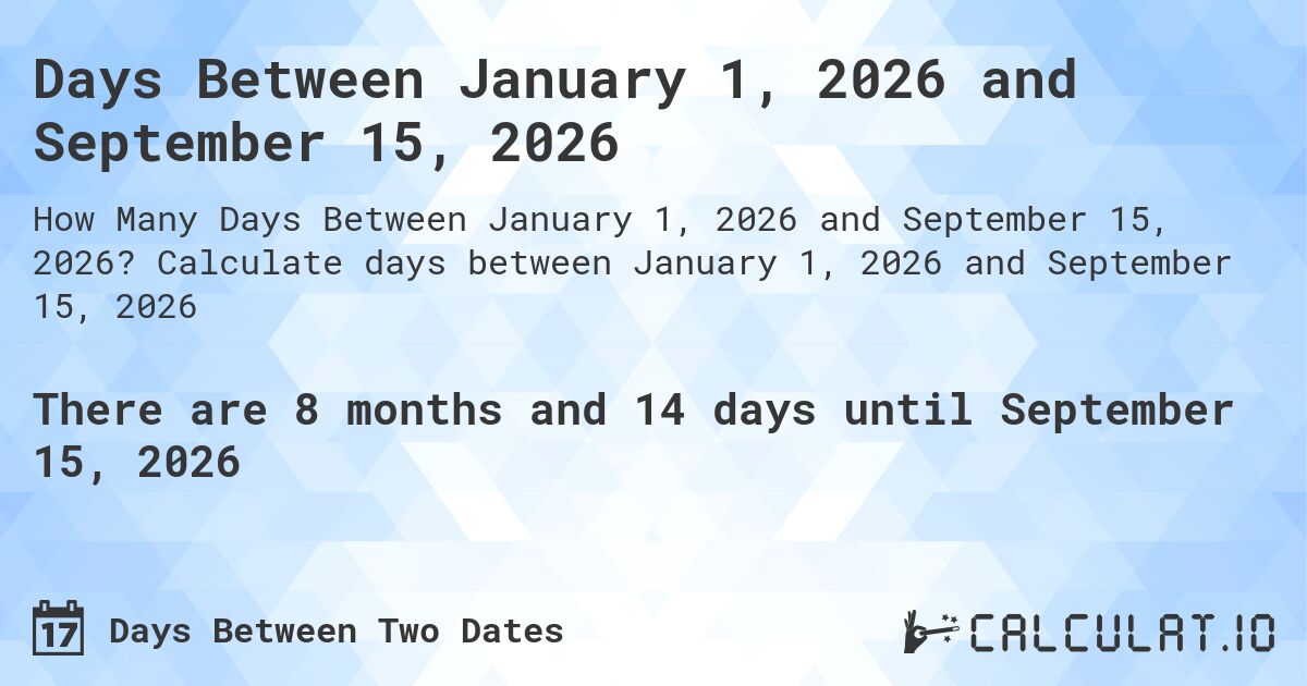 Days Between January 1, 2026 and September 15, 2026. Calculate days between January 1, 2026 and September 15, 2026