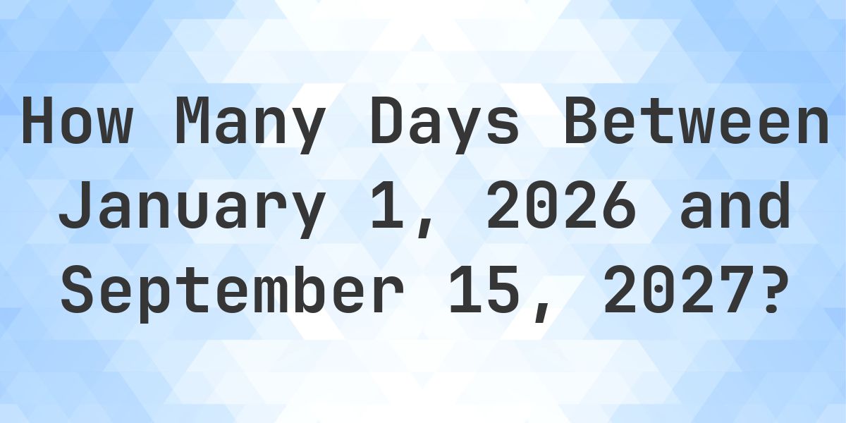 Days Between January 1, 2026 and September 15, 2027 - Calculatio