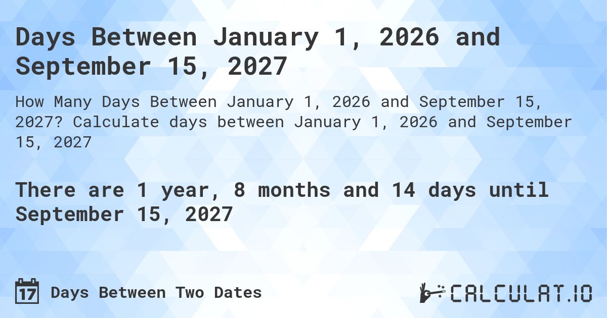 Days Between January 1, 2026 and September 15, 2027. Calculate days between January 1, 2026 and September 15, 2027