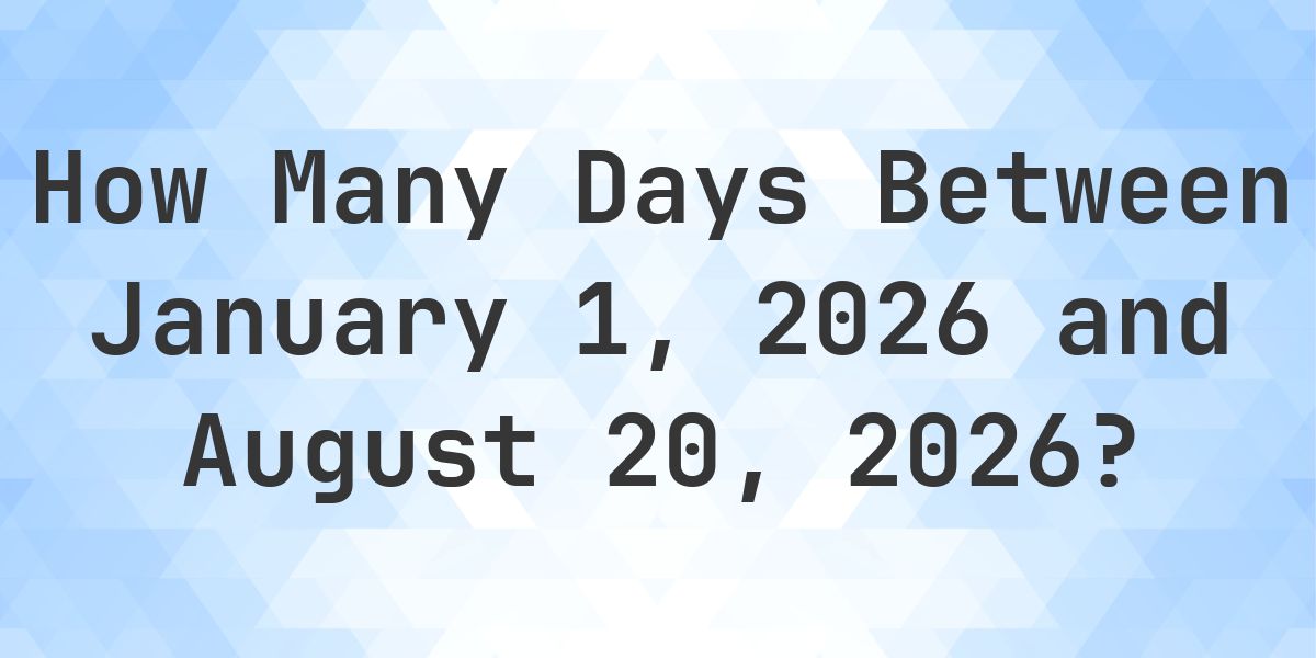 Days Between January 1, 2026 and August 20, 2026 - Calculatio