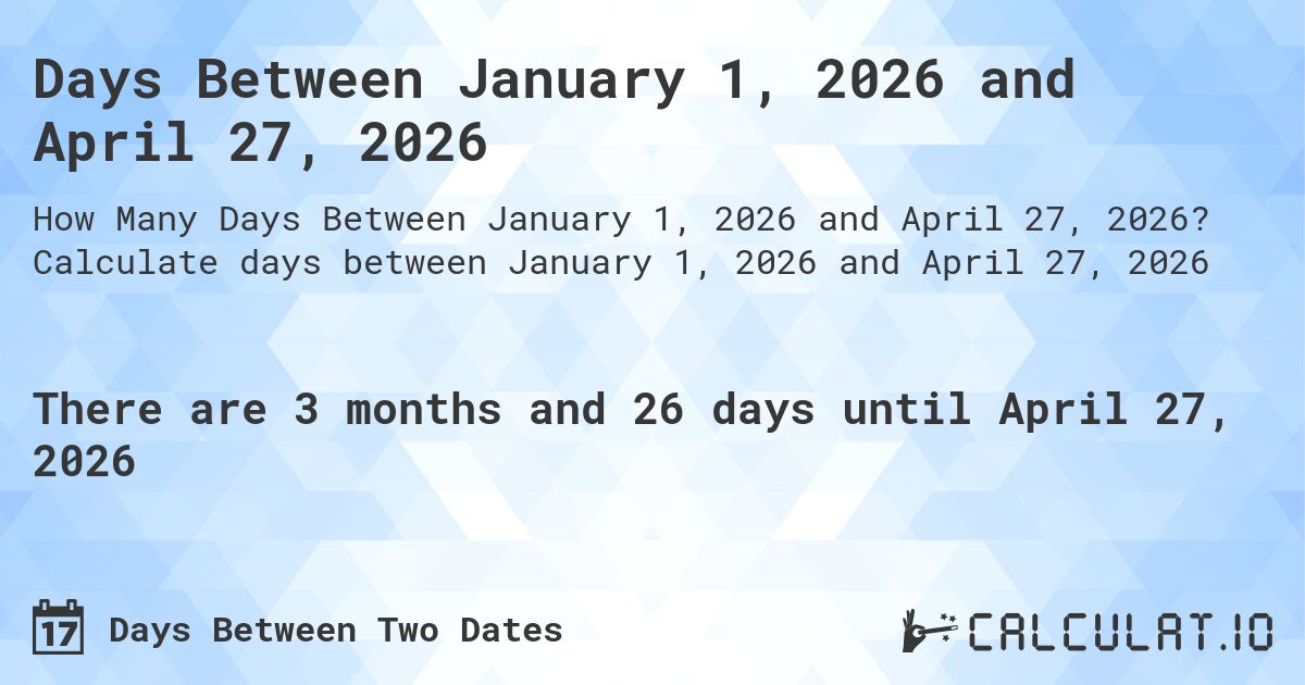 Days Between January 1, 2026 and April 27, 2026. Calculate days between January 1, 2026 and April 27, 2026