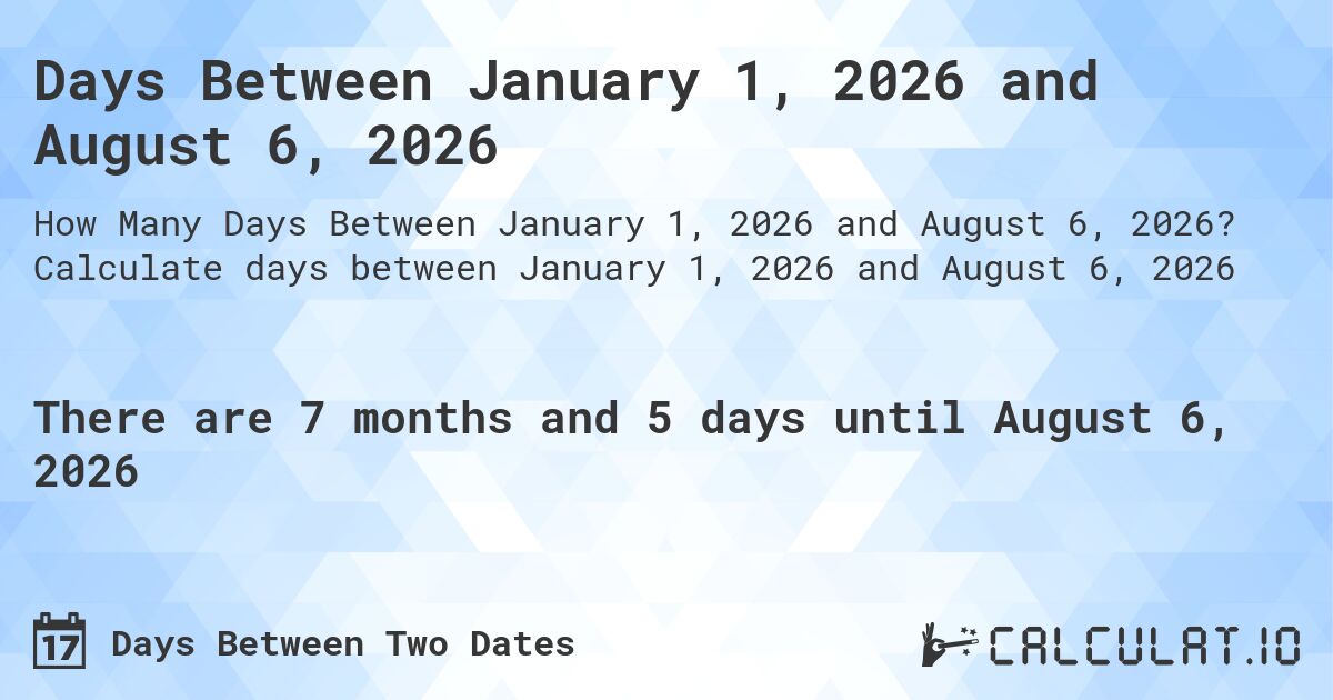 Days Between January 1, 2026 and August 6, 2026. Calculate days between January 1, 2026 and August 6, 2026