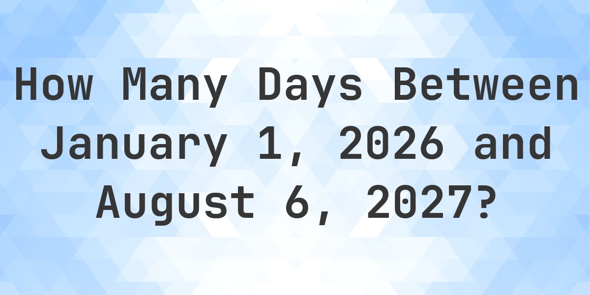 Days Between January 1, 2026 and August 6, 2027 - Calculatio