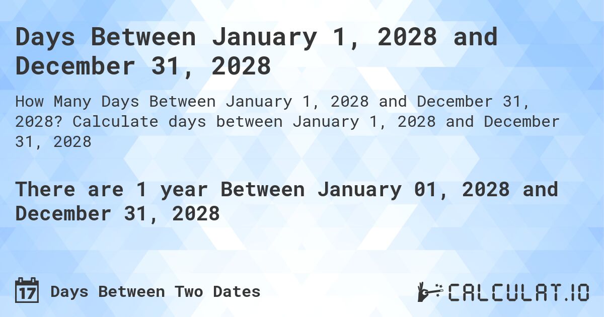 Days Between January 1, 2028 and December 31, 2028. Calculate days between January 1, 2028 and December 31, 2028