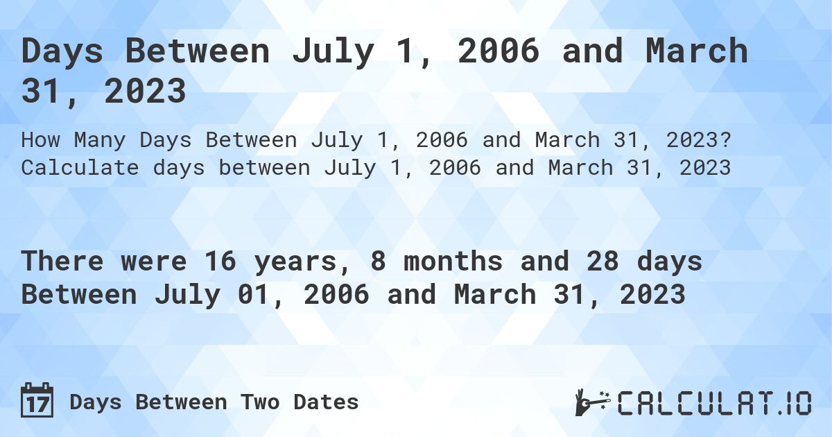 Days Between July 1, 2006 and March 31, 2023. Calculate days between July 1, 2006 and March 31, 2023