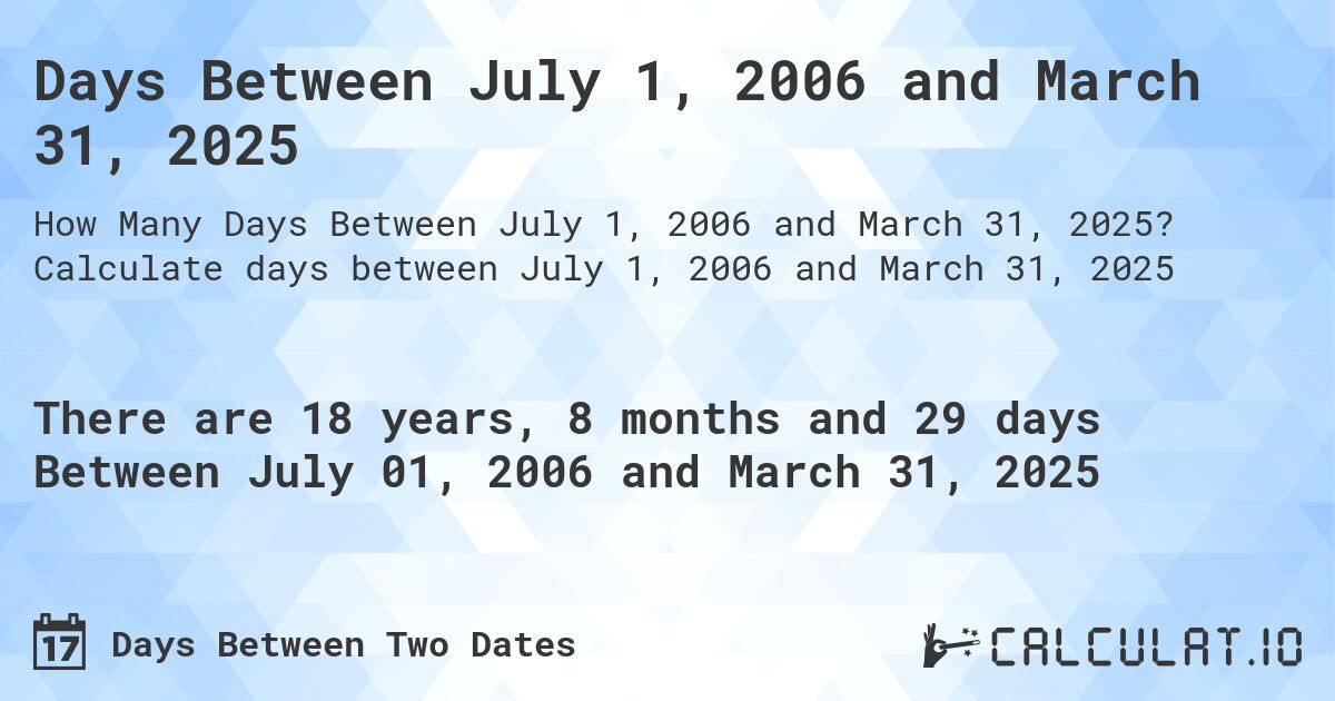 Days Between July 1, 2006 and March 31, 2025. Calculate days between July 1, 2006 and March 31, 2025