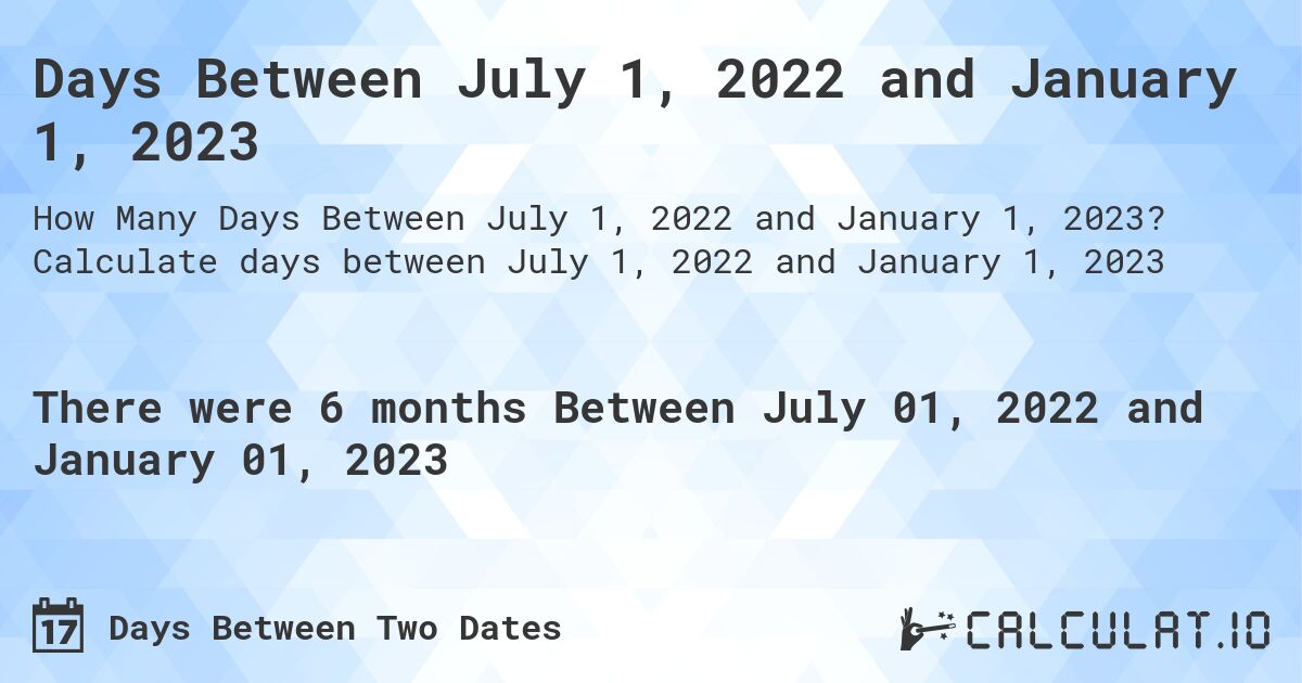 Days Between July 1, 2022 and January 1, 2023. Calculate days between July 1, 2022 and January 1, 2023
