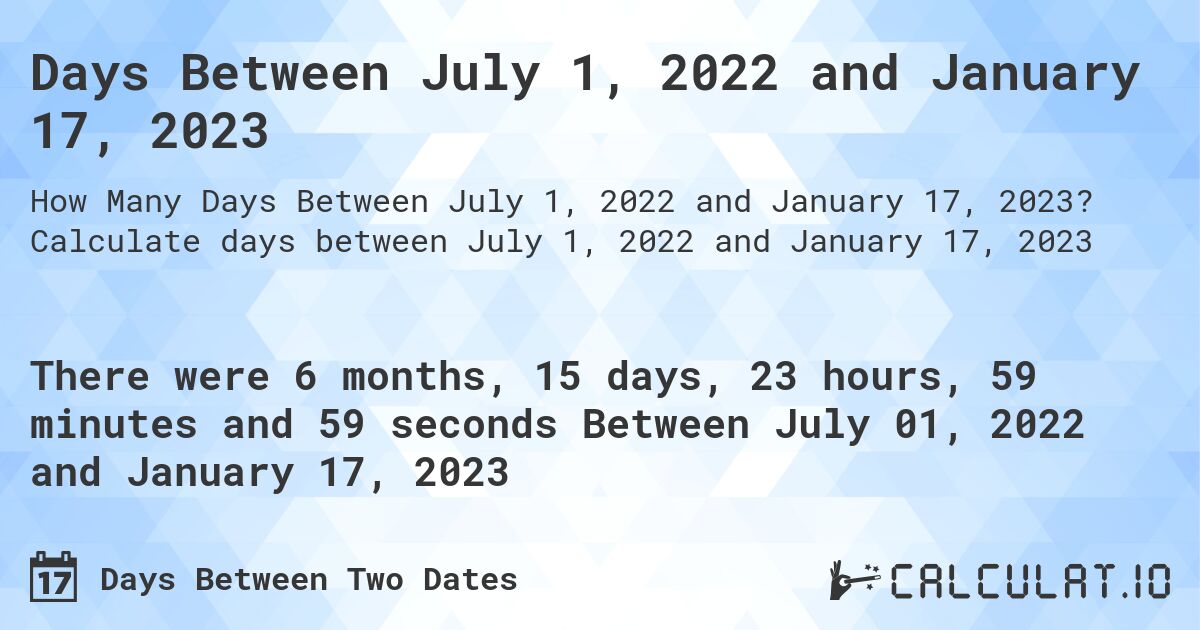 Days Between July 1, 2022 and January 17, 2023. Calculate days between July 1, 2022 and January 17, 2023