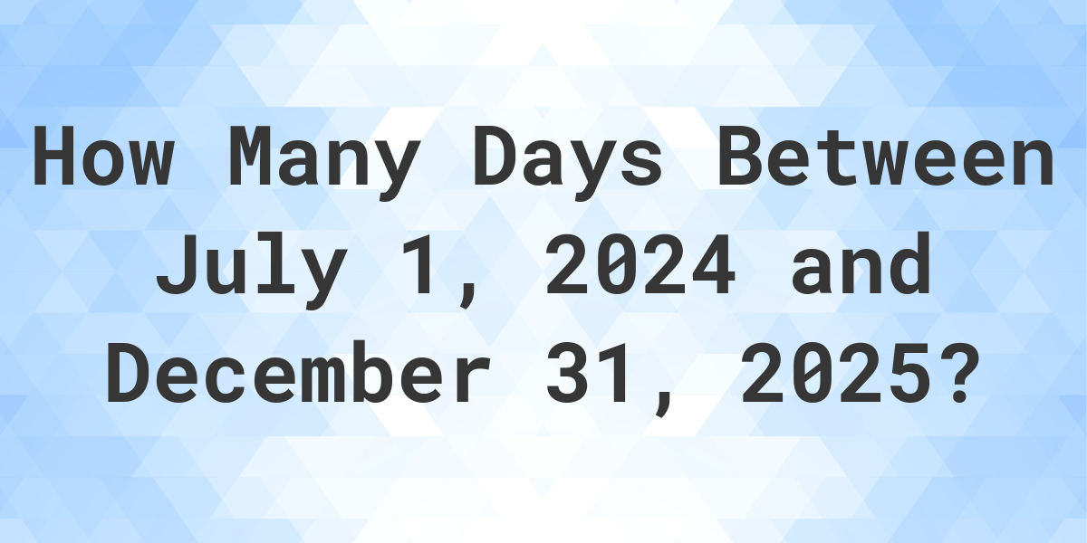 Days Between July 1, 2024 and December 31, 2025 Calculatio