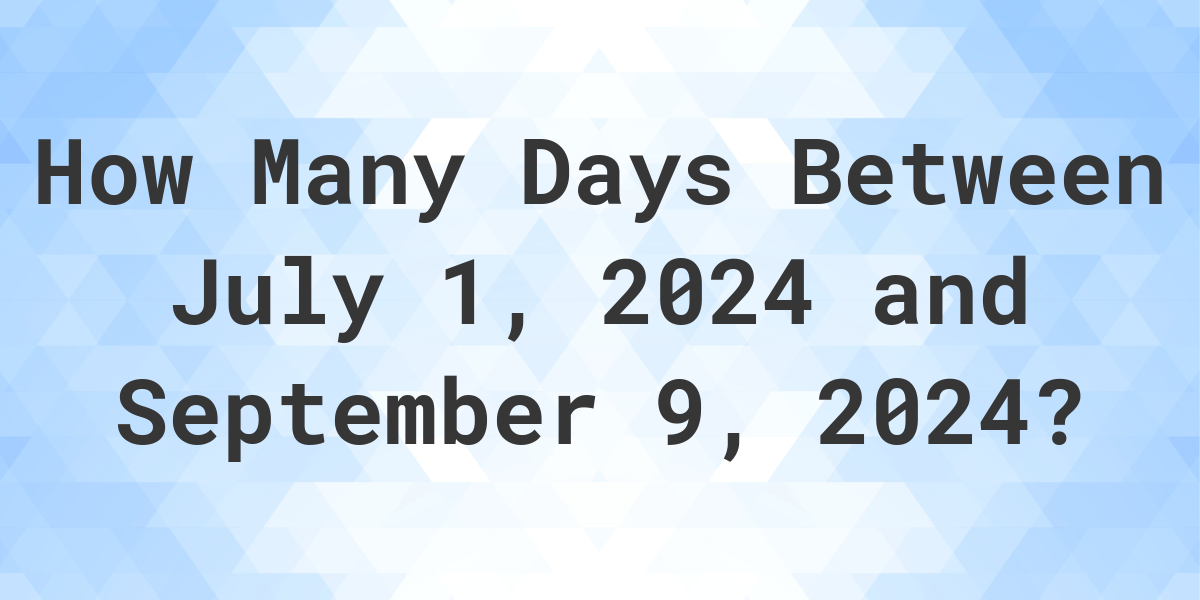 Days Between July 1, 2024 and September 9, 2024 Calculatio