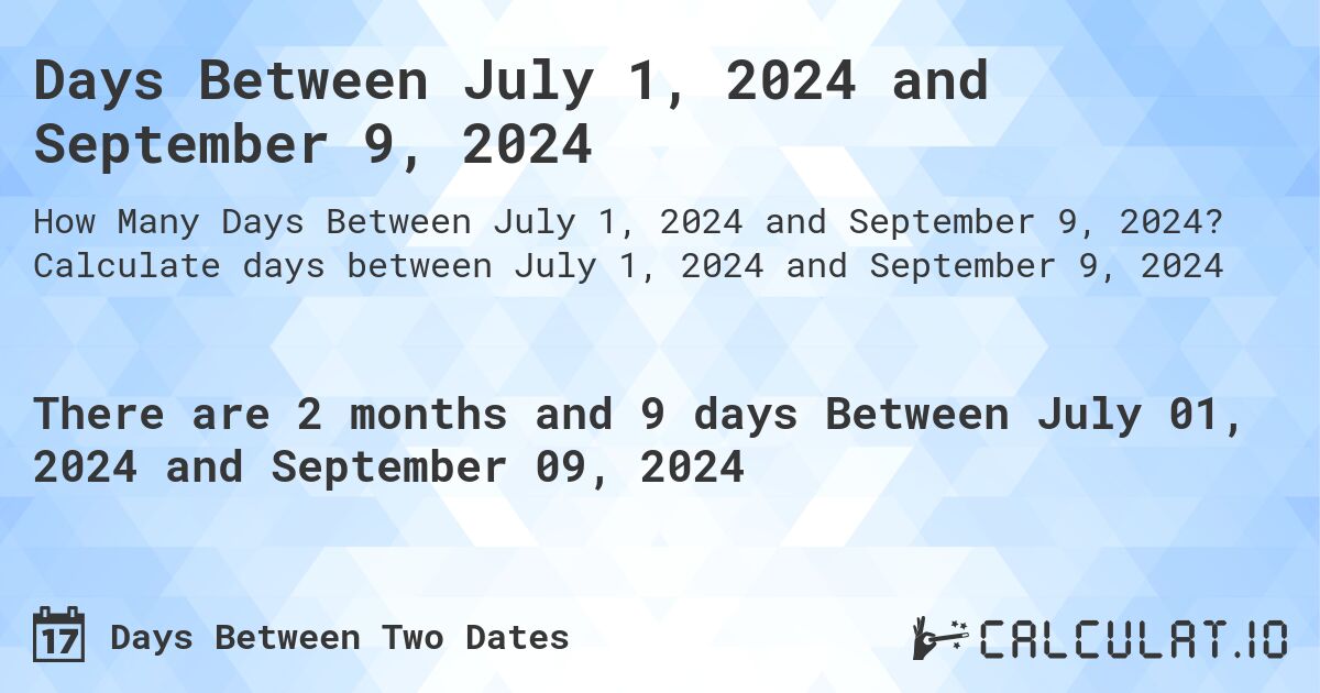 Days Between July 1, 2024 and September 9, 2024. Calculate days between July 1, 2024 and September 9, 2024