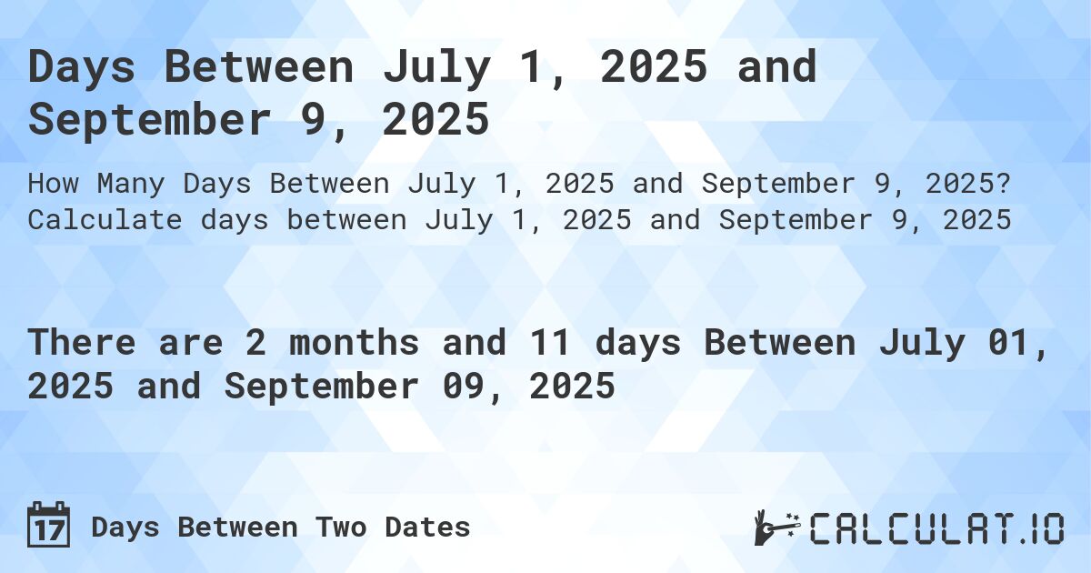 Days Between July 1, 2025 and September 9, 2025. Calculate days between July 1, 2025 and September 9, 2025