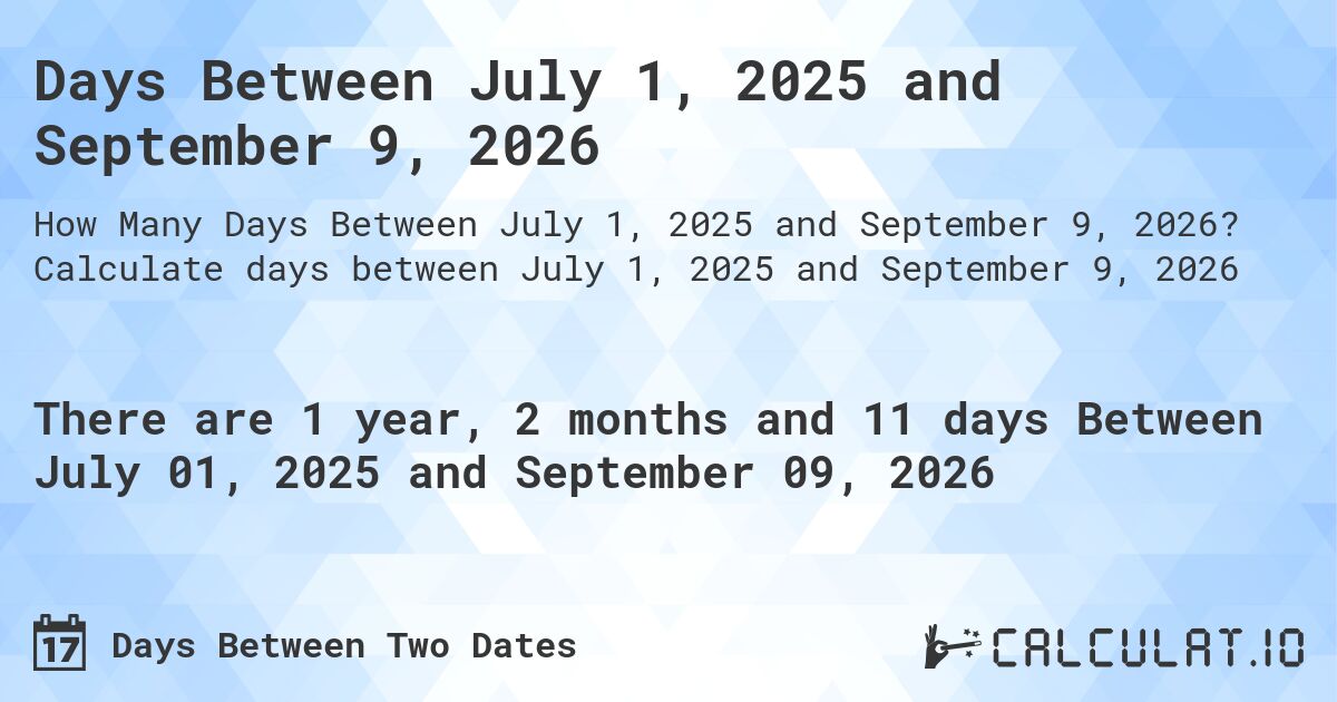 Days Between July 1, 2025 and September 9, 2026. Calculate days between July 1, 2025 and September 9, 2026