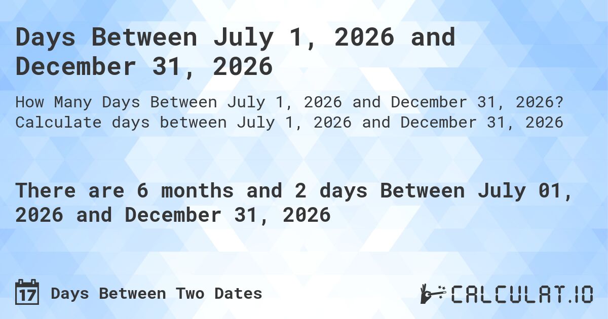 Days Between July 1, 2026 and December 31, 2026. Calculate days between July 1, 2026 and December 31, 2026