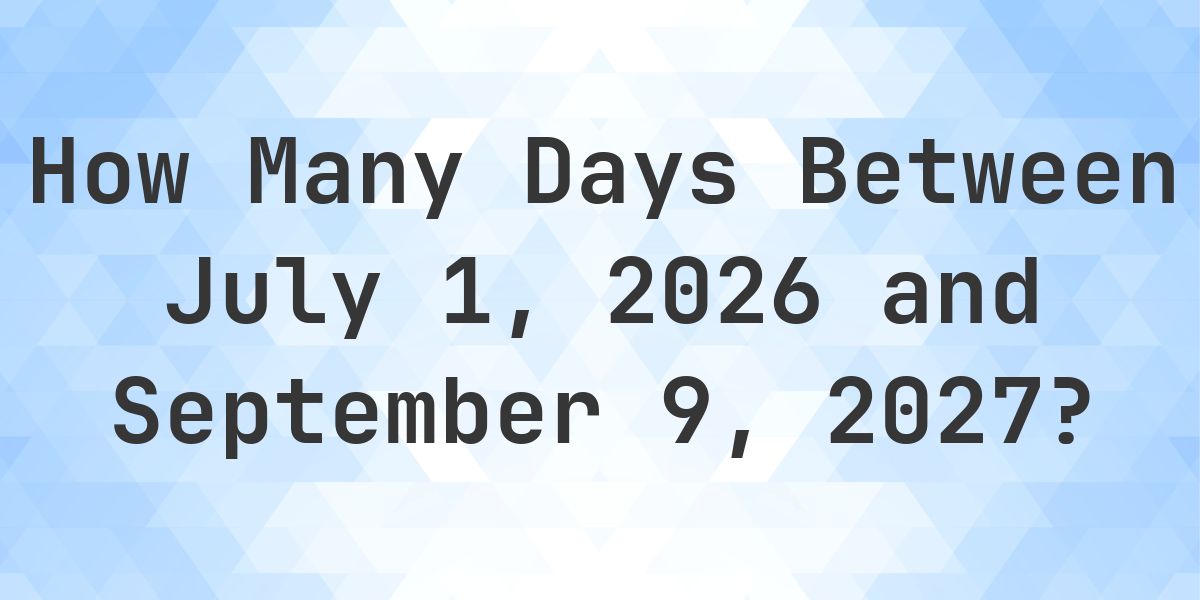 Days Between July 1, 2026 and September 9, 2027 - Calculatio