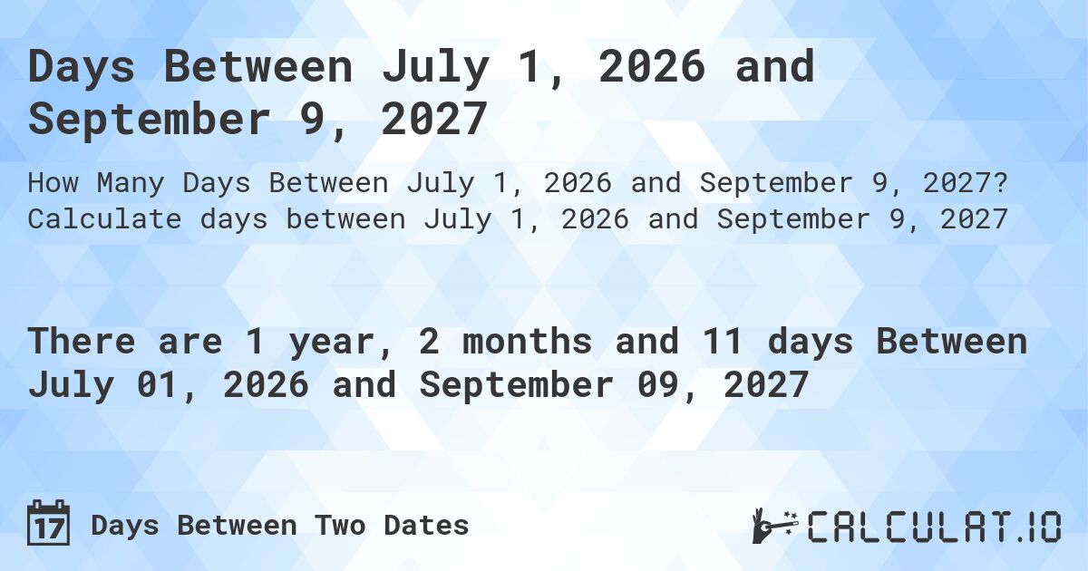 Days Between July 1, 2026 and September 9, 2027. Calculate days between July 1, 2026 and September 9, 2027