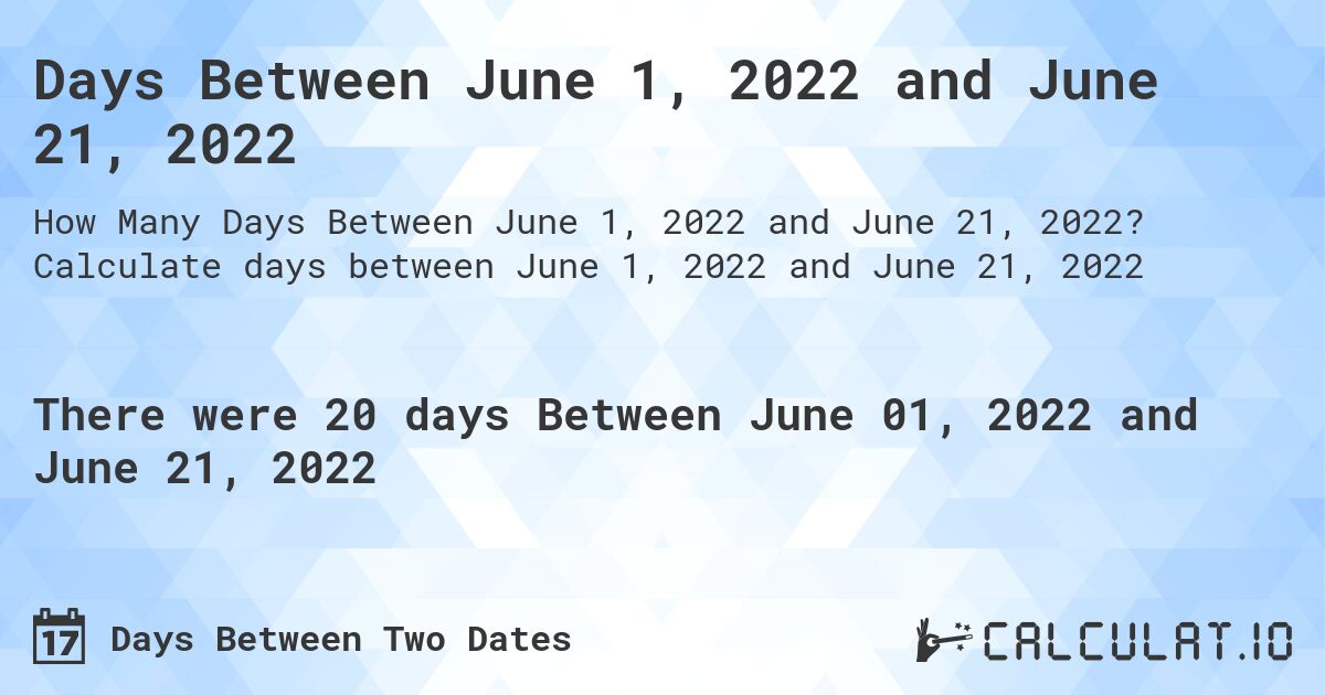 Days Between June 1, 2022 and June 21, 2022. Calculate days between June 1, 2022 and June 21, 2022