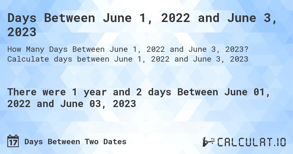 Days Between June 1, 2022 and June 3, 2023. Calculate days between June 1, 2022 and June 3, 2023